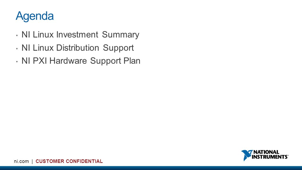 2 ni.com | CUSTOMER CONFIDENTIAL Agenda NI Linux Investment Summary NI Linux Distribution Support NI PXI Hardware Support Plan