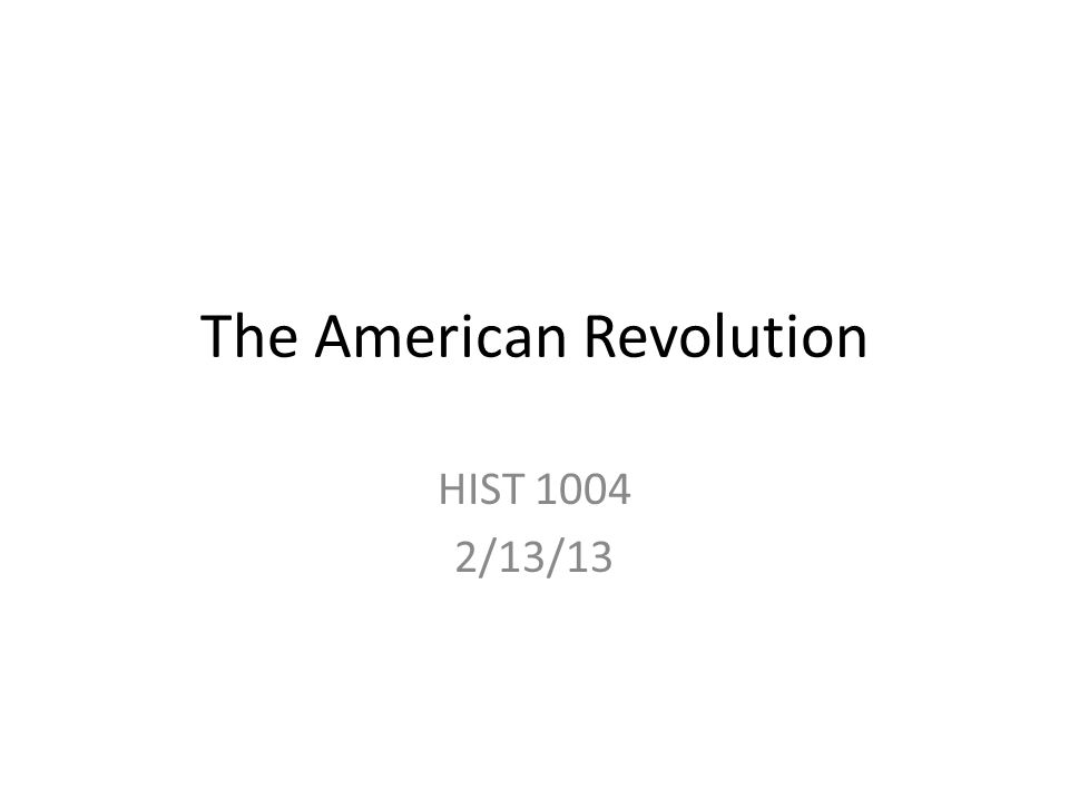 The American Revolution HIST /13/13
