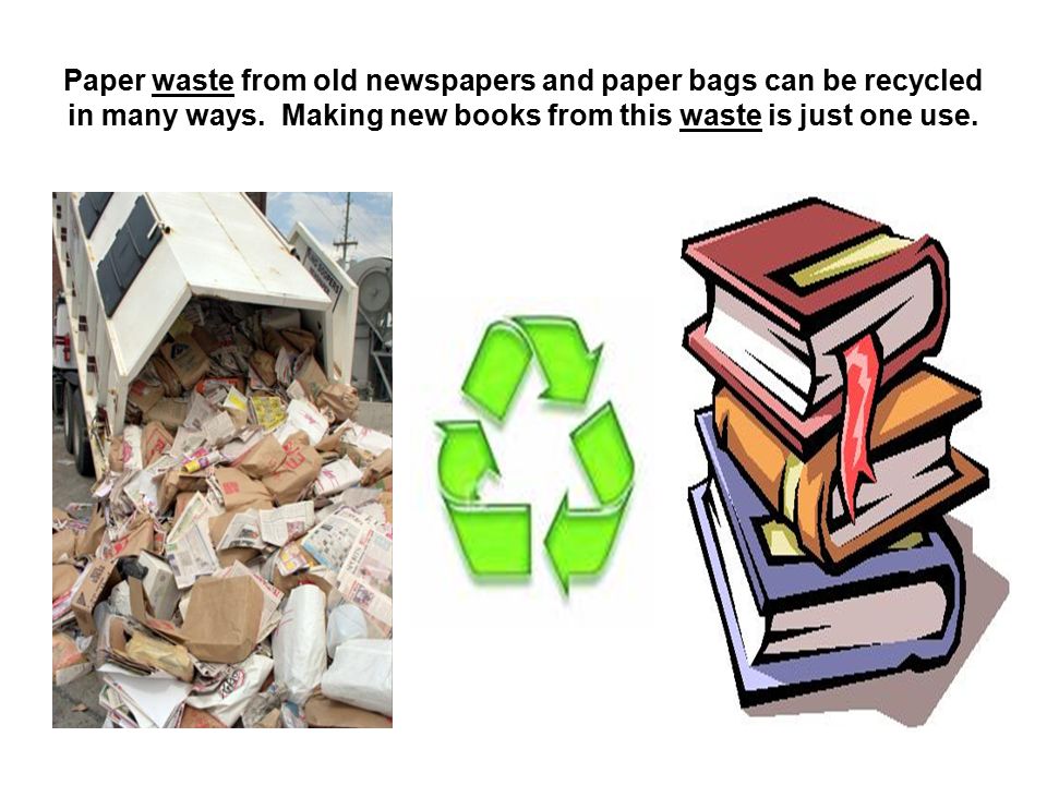 Paper waste from old newspapers and paper bags can be recycled in many ways.