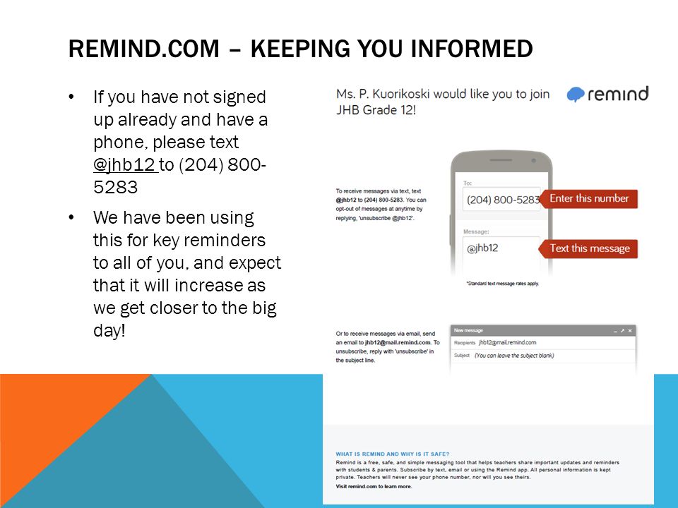 REMIND.COM – KEEPING YOU INFORMED If you have not signed up already and have a phone, please to (204) We have been using this for key reminders to all of you, and expect that it will increase as we get closer to the big day!