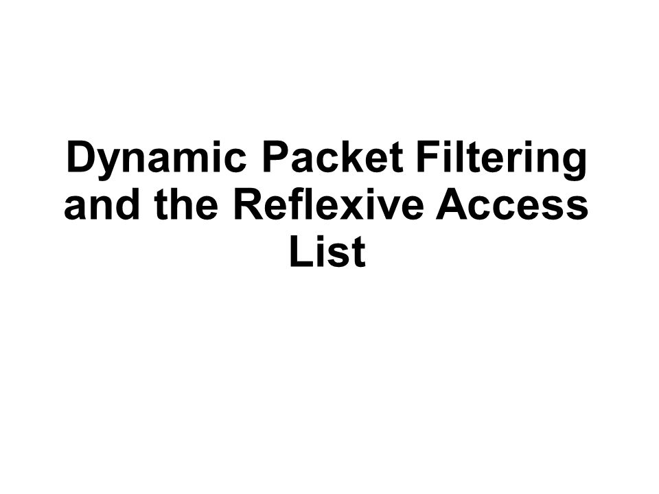 Dynamic Packet Filtering and the Reflexive Access List