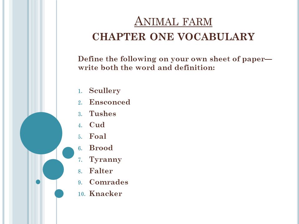 A NIMAL FARM CHAPTER ONE VOCABULARY Define the following on your own sheet  of paper— write both the word and definition: 1. Scullery 2. Ensconced 3.  Tushes. - ppt download