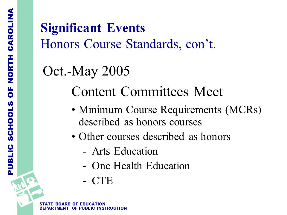 PUBLIC SCHOOLS OF NORTH CAROLINA STATE BOARD OF EDUCATION DEPARTMENT OF PUBLIC INSTRUCTION Significant Events Honors Course Standards, con’t.