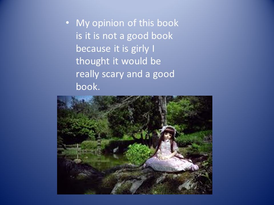 2 my opinion of this book is it is not a good book because it is girly i thought it would be really scary and a good book - The Doll In The Garden 2 my opinion of this book is it is not a good book because it is girly i thought it would be really scary and a good book - The Doll In The Garden