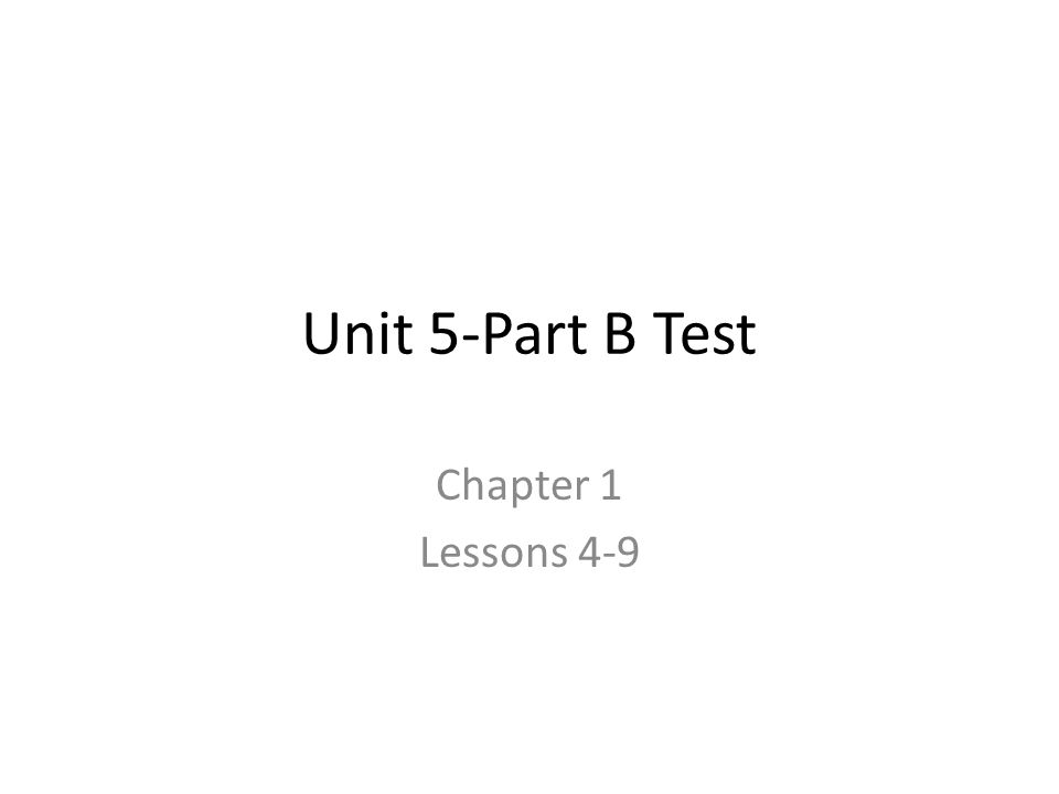 Unit 5-Part B Test Chapter 1 Lessons 4-9