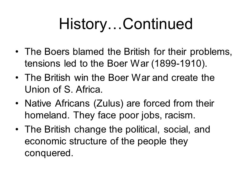 History…Continued The Boers blamed the British for their problems, tensions led to the Boer War ( ).