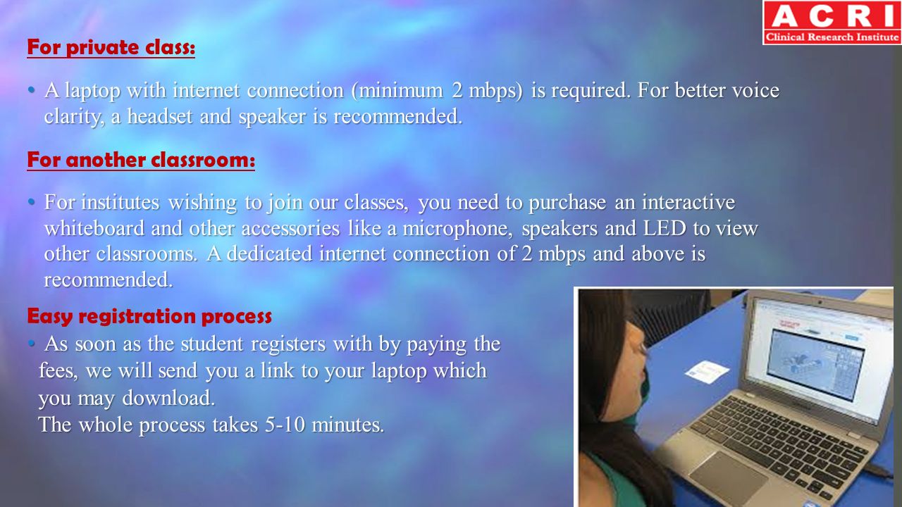 For private class: A laptop with internet connection (minimum 2 mbps) is required.