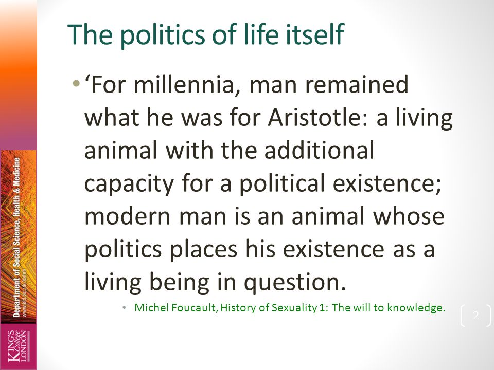 Foucault 6 Biopolitics Nikolas Rose 1. The politics of life itself 'For  millennia, man remained what he was for Aristotle: a living animal with the  additional. - ppt download