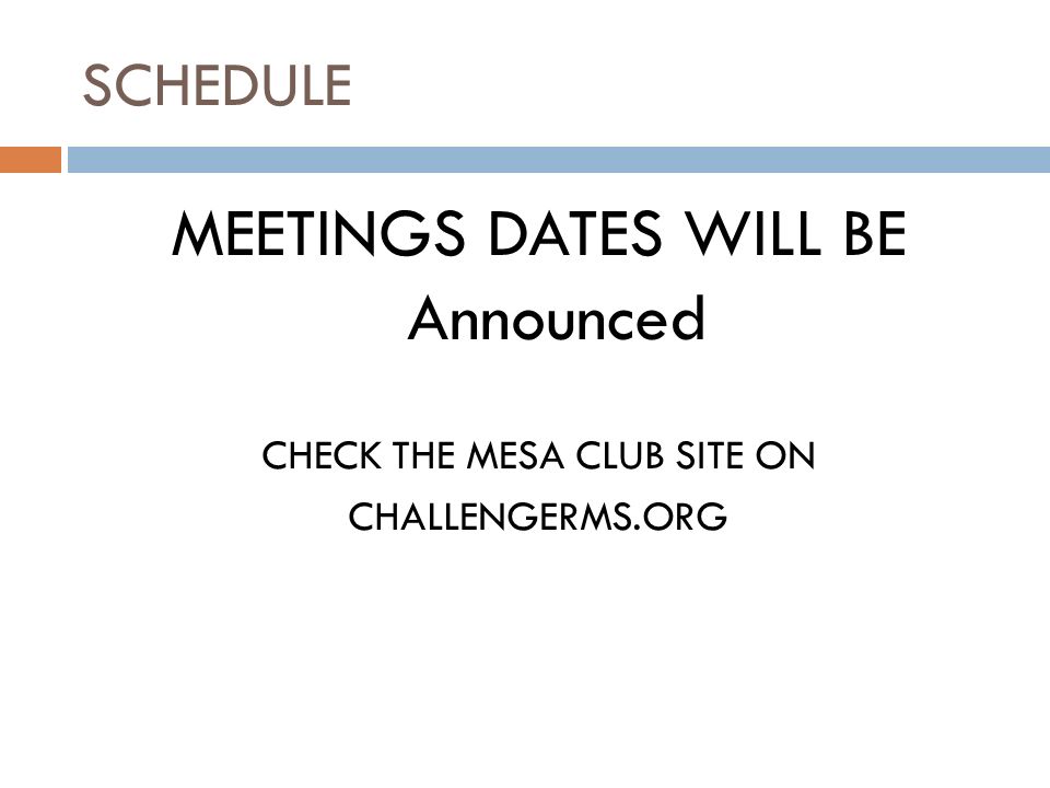 SCHEDULE MEETINGS DATES WILL BE Announced CHECK THE MESA CLUB SITE ON CHALLENGERMS.ORG