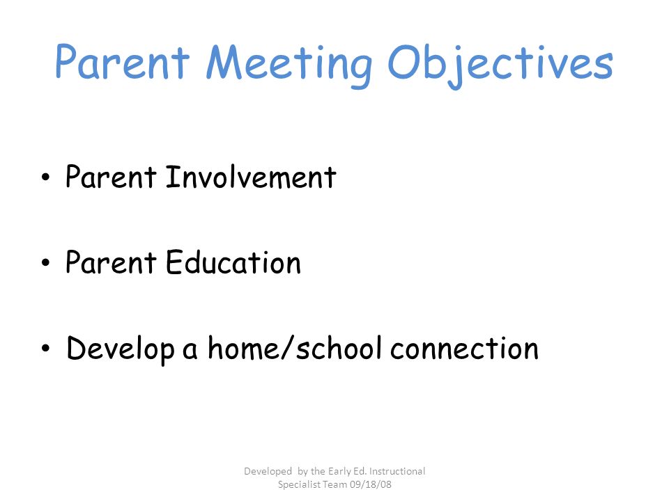 Parent Meeting Objectives Parent Involvement Parent Education Develop a home/school connection Developed by the Early Ed.