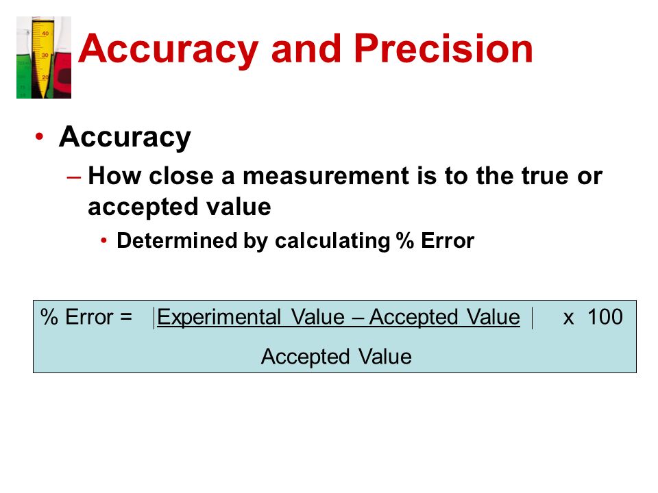 Using Scientific Measurements. Accuracy and Precision Accuracy –How close a  measurement is to the true or accepted value Determined by calculating %  Error. - ppt download
