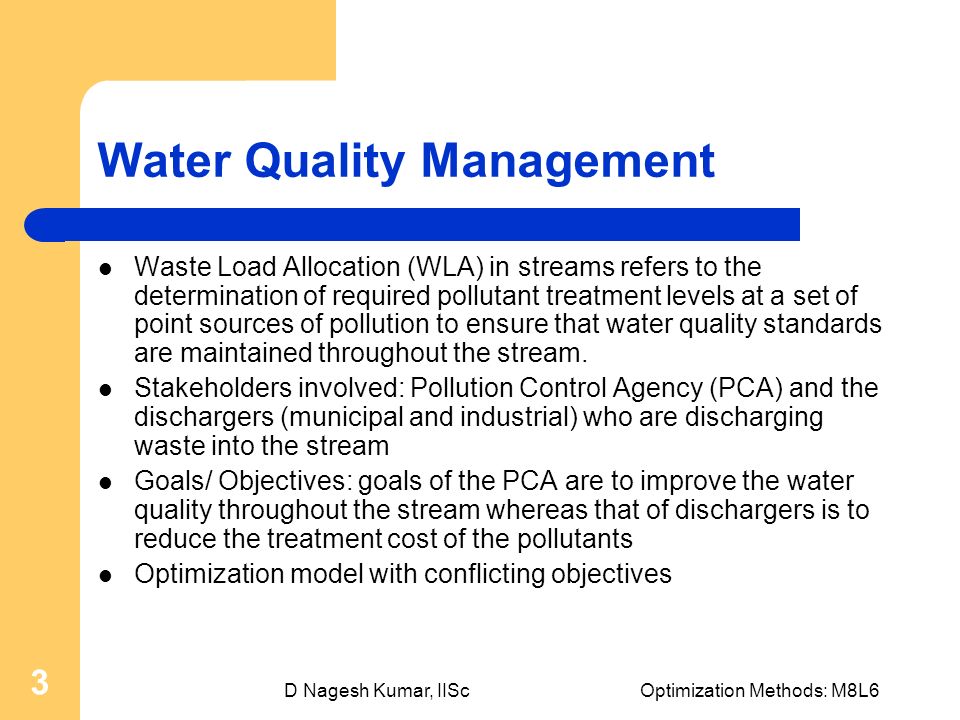 D Nagesh Kumar, IIScOptimization Methods: M8L6 3 Water Quality Management Waste Load Allocation (WLA) in streams refers to the determination of required pollutant treatment levels at a set of point sources of pollution to ensure that water quality standards are maintained throughout the stream.