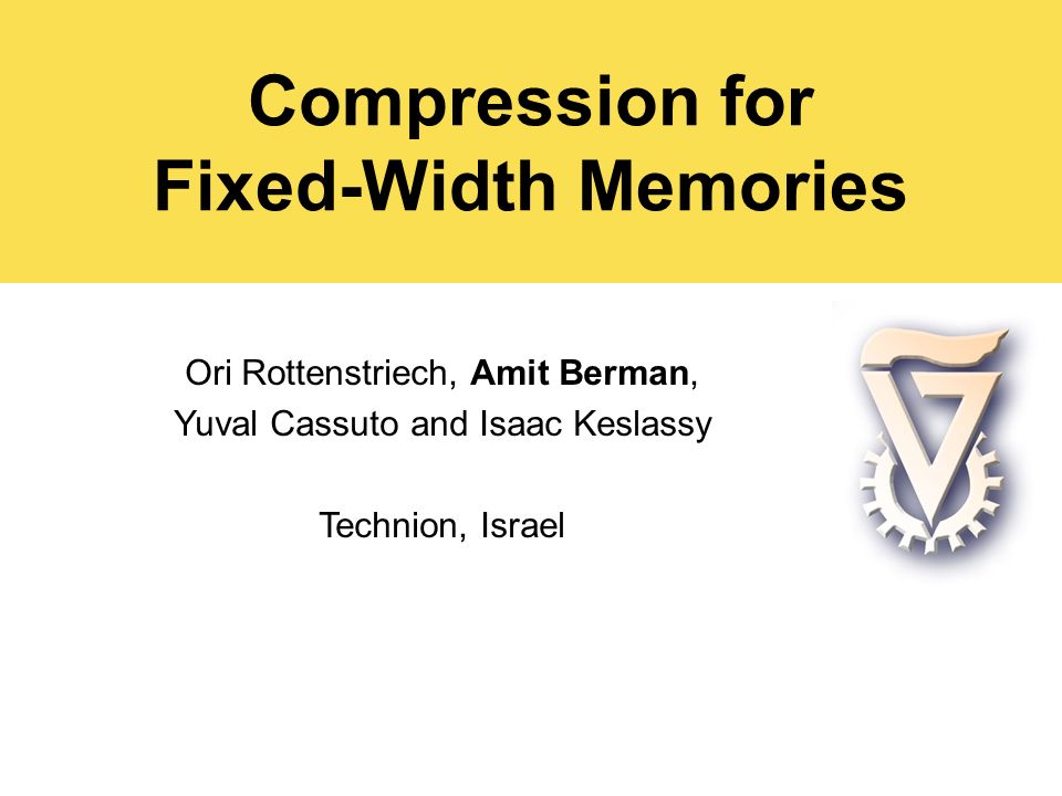 Compression for Fixed-Width Memories Ori Rottenstriech, Amit Berman ...