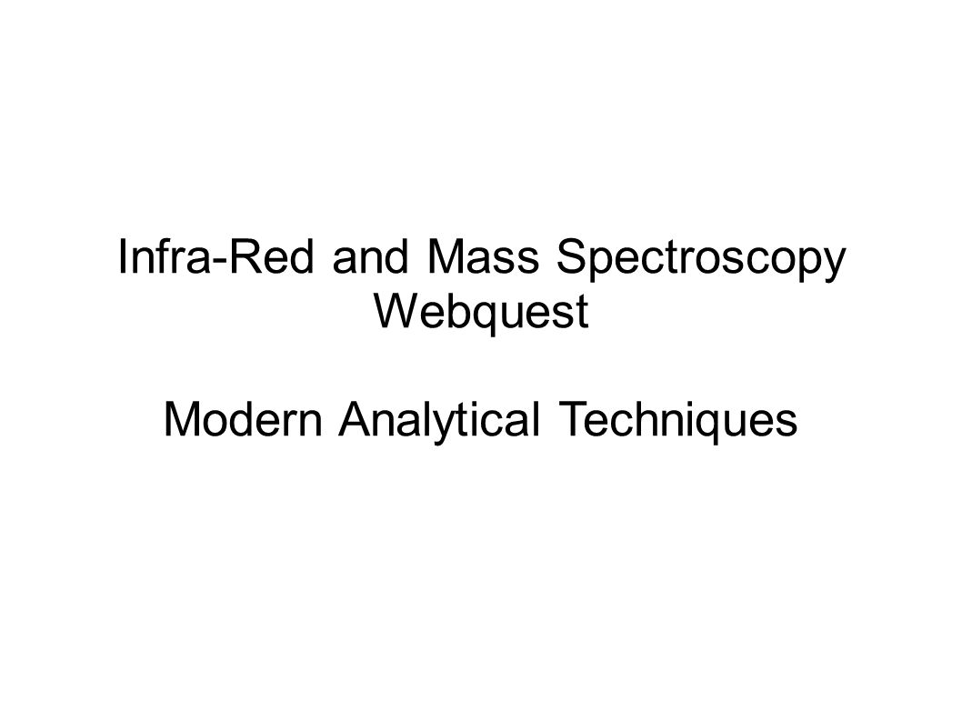 Infra-Red and Mass Spectroscopy Webquest Modern Analytical Techniques