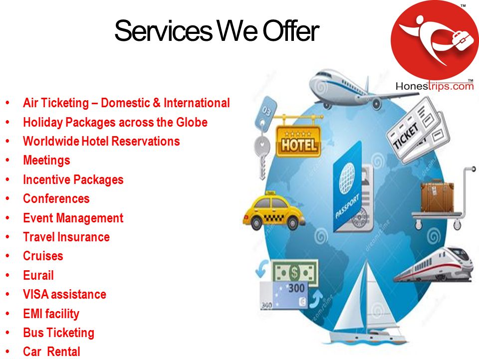 Services We Offer Air Ticketing – Domestic & International Holiday Packages across the Globe Worldwide Hotel Reservations Meetings Incentive Packages Conferences Event Management Travel Insurance Cruises Eurail VISA assistance EMI facility Bus Ticketing Car Rental