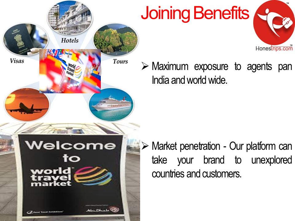Joining Benefits  Maximum exposure to agents pan India and world wide.
