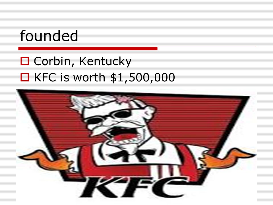 founded  Corbin, Kentucky  KFC is worth $1,500,000