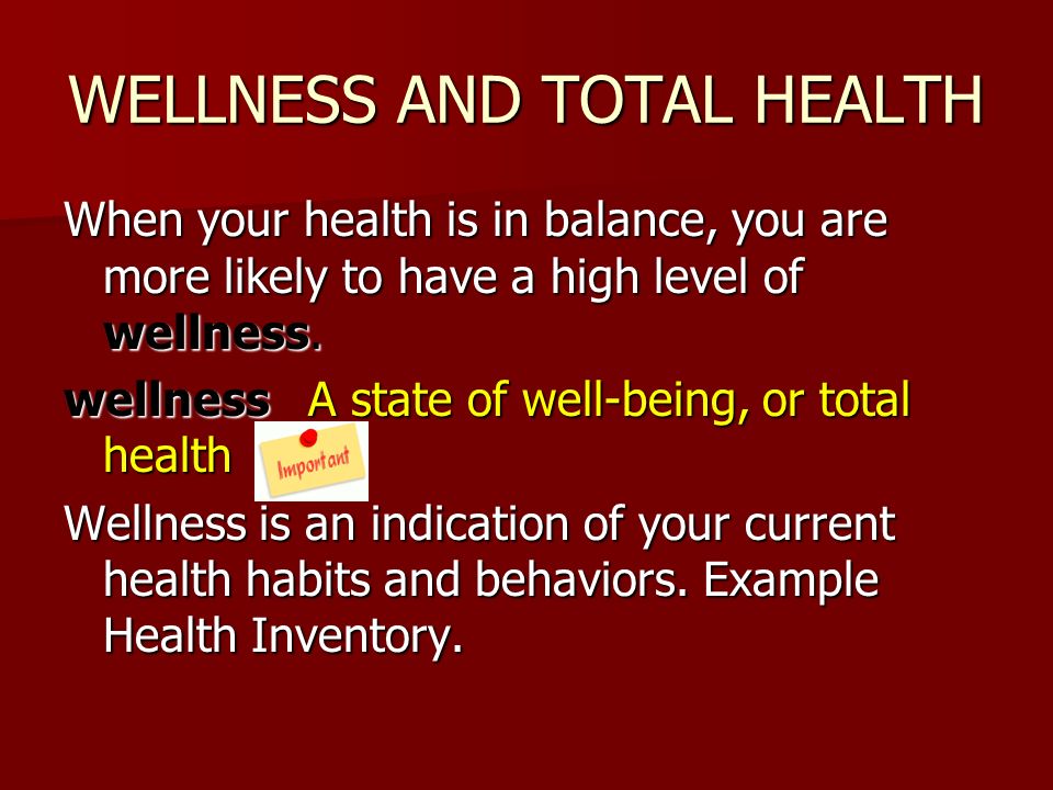 WELLNESS AND TOTAL HEALTH When your health is in balance, you are more likely to have a high level of wellness.