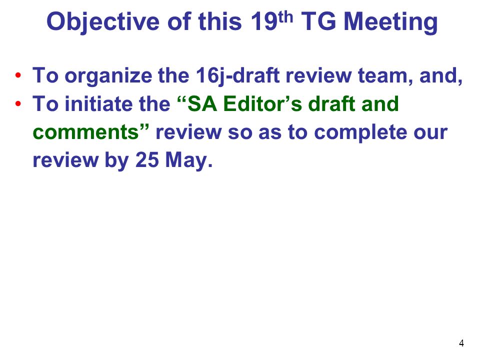 4 Objective of this 19 th TG Meeting To organize the 16j-draft review team, and, To initiate the SA Editor’s draft and comments review so as to complete our review by 25 May.