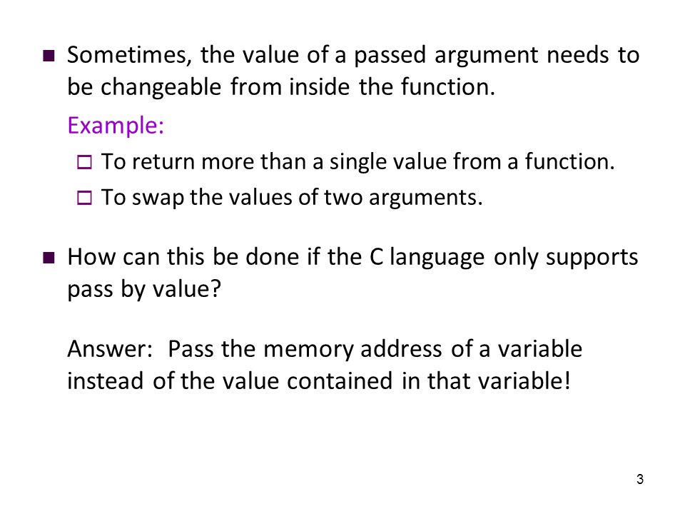 3 Sometimes, the value of a passed argument needs to be changeable from inside the function.