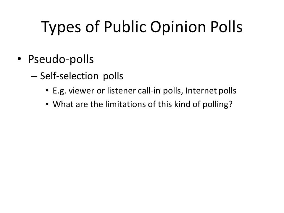 Types of Public Opinion Polls Pseudo-polls – Self-selection polls E.g.