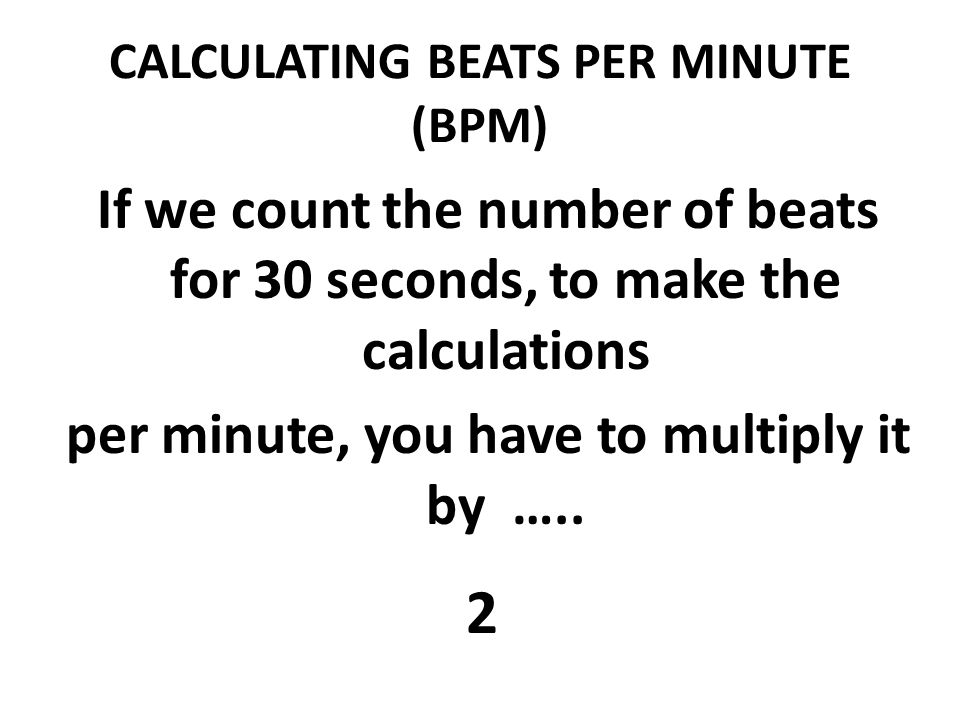 CALCULATING BEATS PER MINUTE (BPM) If we count the number of beats in 60  seconds, that is the number of beats per minute (bpm) - ppt download
