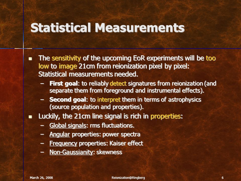 March 26, The sensitivity of the upcoming EoR experiments will be too low to image 21cm from reionization pixel by pixel: Statistical measurements needed.