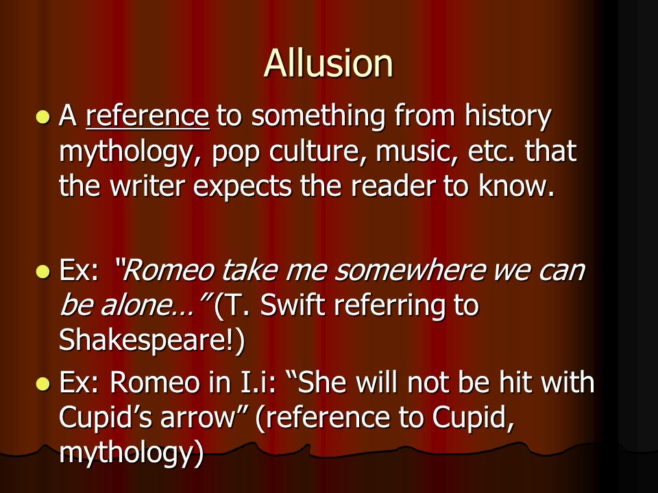 Allusion A reference to something from history mythology, pop culture, music, etc.
