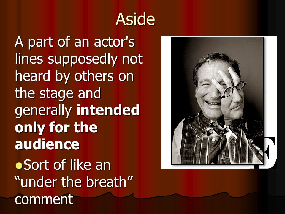 Aside A part of an actor s lines supposedly not heard by others on the stage and generally intended only for the audience Sort of like an under the breath comment Sort of like an under the breath comment