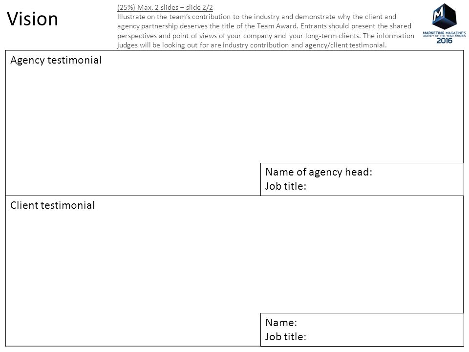 Agency testimonial Client testimonial Name of agency head: Job title: Name: Job title: Vision (25%) Max.
