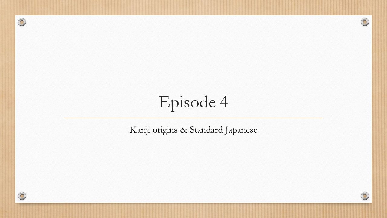 Episode 4 Kanji origins & Standard Japanese