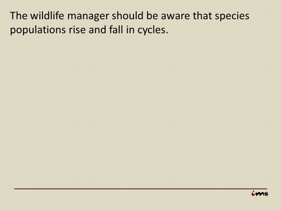 The wildlife manager should be aware that species populations rise and fall in cycles.