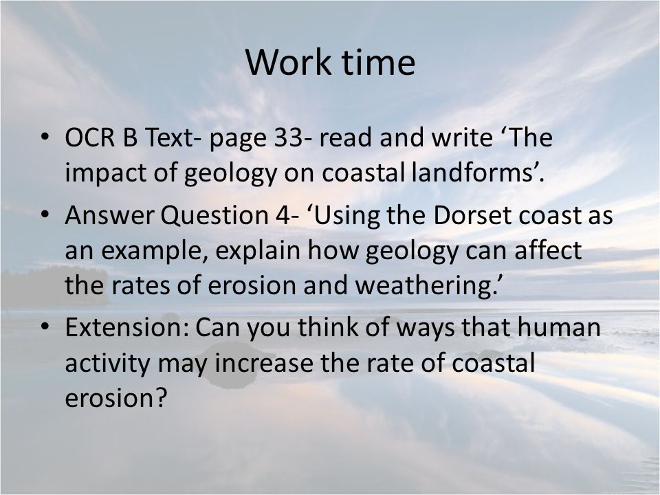 Work time OCR B Text- page 33- read and write ‘The impact of geology on coastal landforms’.