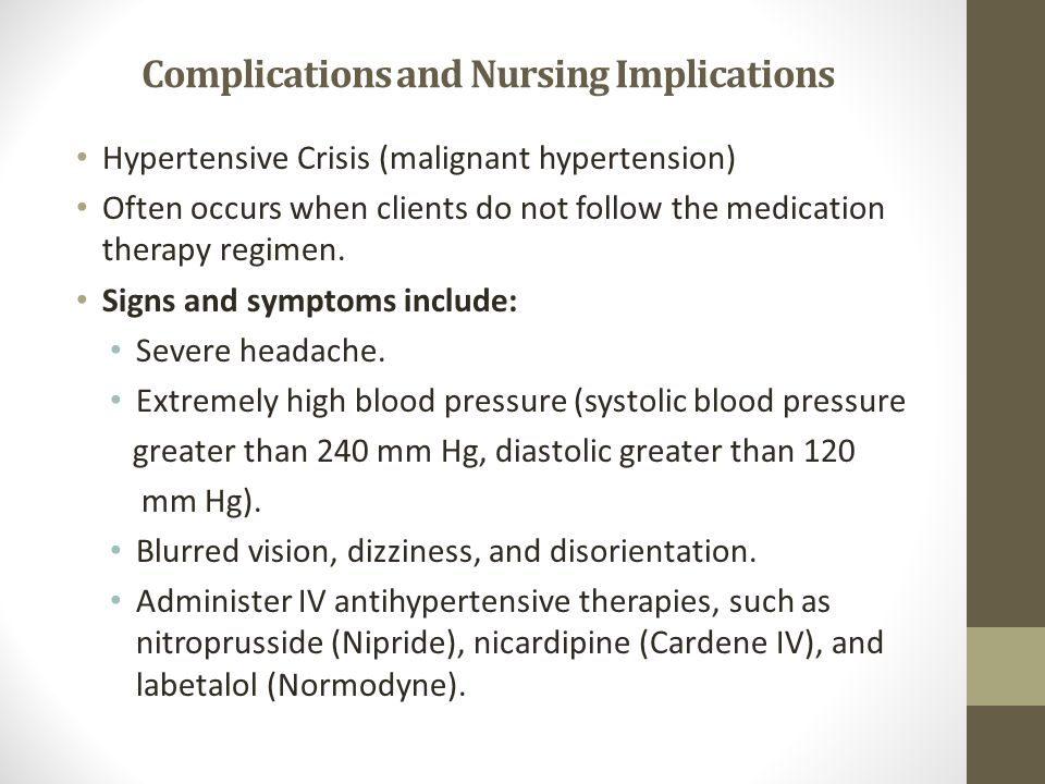 Complications and Nursing Implications Hypertensive Crisis (malignant hypertension) Often occurs when clients do not follow the medication therapy regimen.