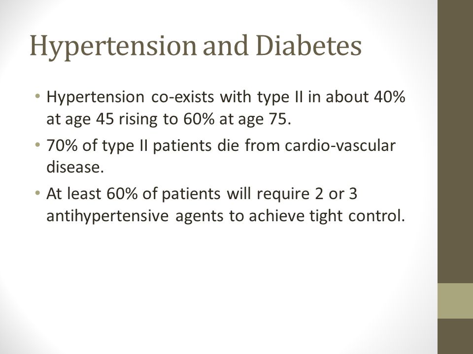 Hypertension and Diabetes Hypertension co-exists with type II in about 40% at age 45 rising to 60% at age 75.