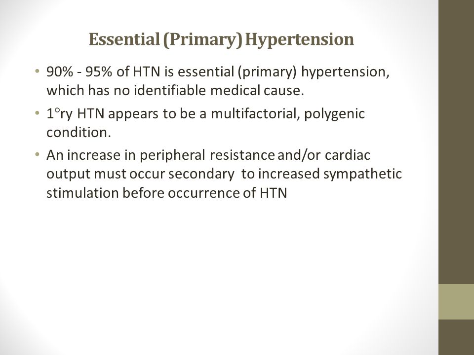 Essential (Primary) Hypertension 90% - 95% of HTN is essential (primary) hypertension, which has no identifiable medical cause.