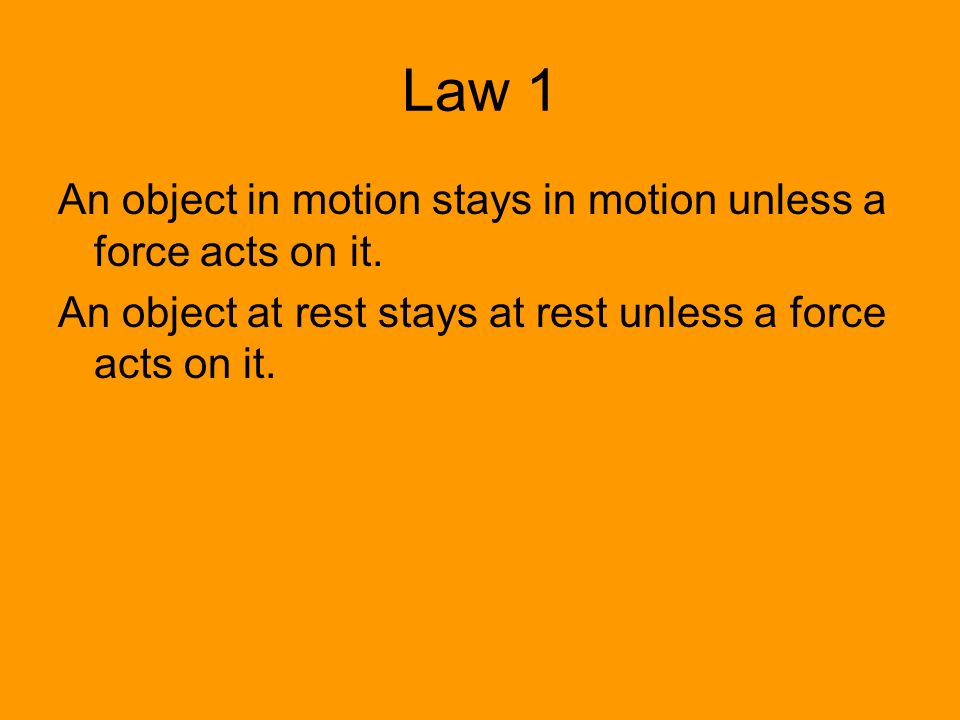 Newton's 3 Laws. Law 1 An object in motion stays in motion unless a force  acts on it. An object at rest stays at rest unless a force acts on it. -  ppt download