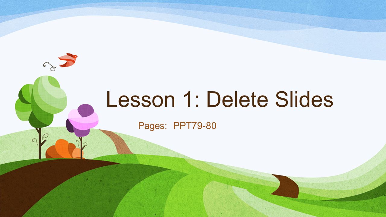 Lesson 1: Delete Slides Pages: PPT79-80