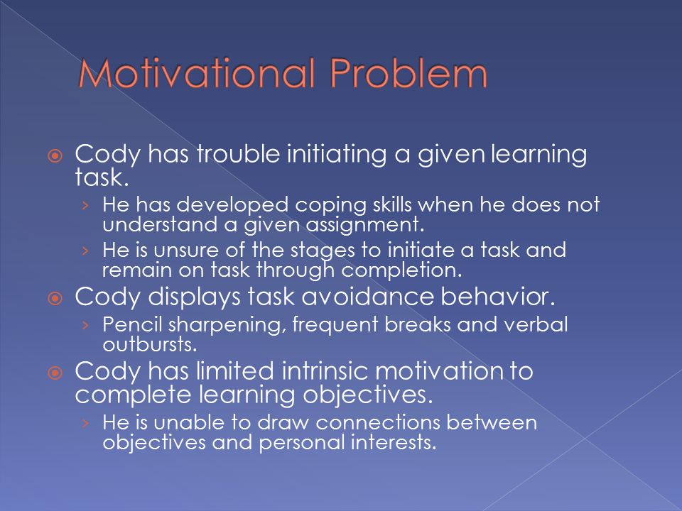 Cody has trouble initiating a given learning task. › He has developed ...