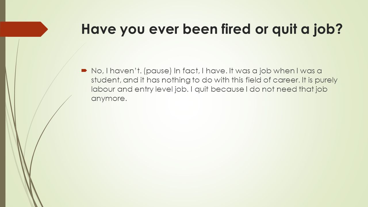 Have you ever been fired or quit a job.  No, I haven’t.