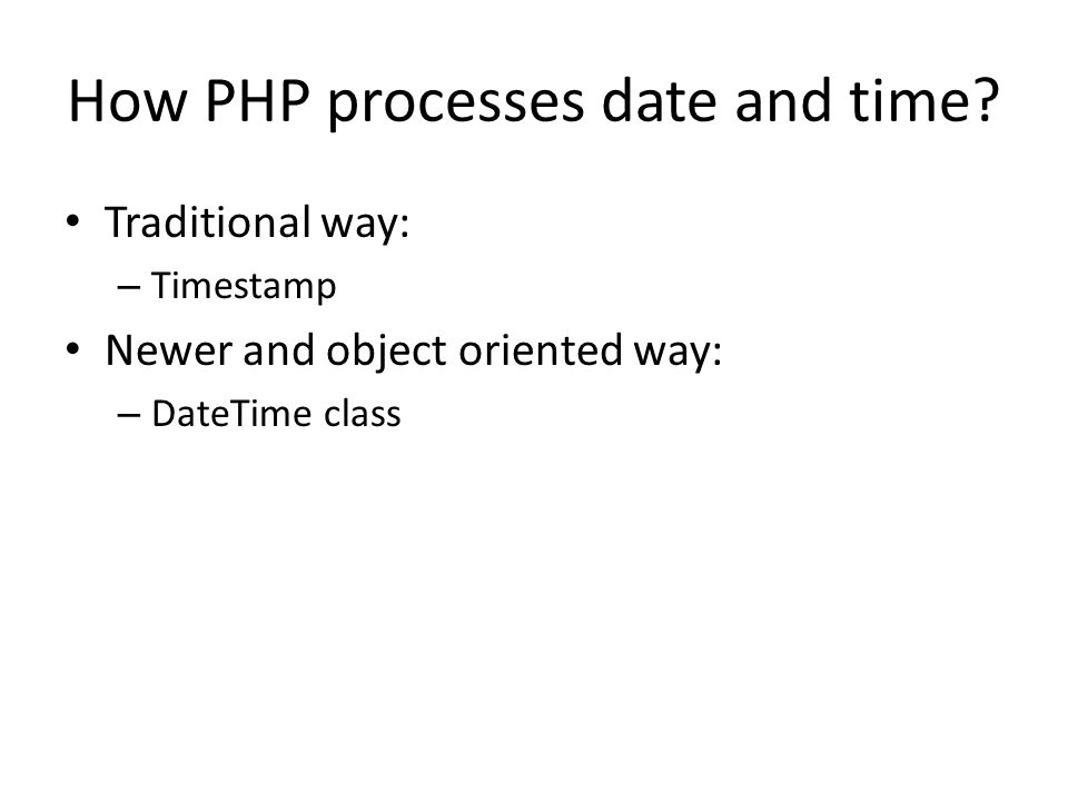 Working with Date and Time ISYS 475. How PHP processes date and time?  Traditional way: – Timestamp Newer and object oriented way: – DateTime class.  - ppt download