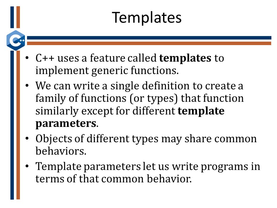 Chapter 8 Writing Generic Functions. Objectives Understand the use of generic  functions. Learn about the use of templates, their advantages and pitfalls.  - ppt download