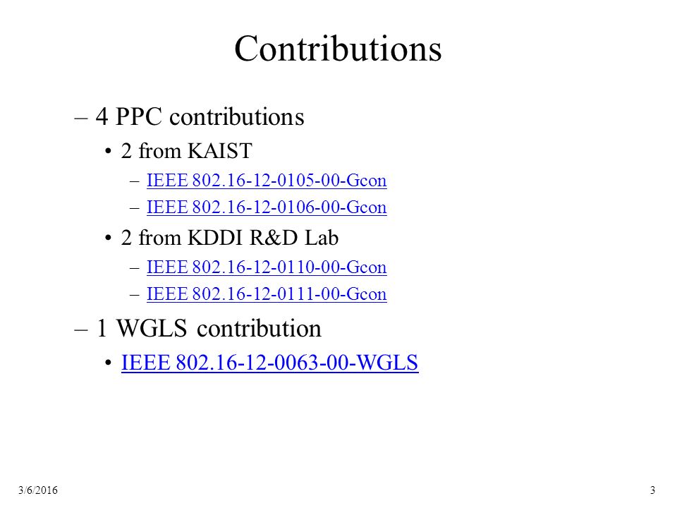 33/6/2016 Contributions –4 PPC contributions 2 from KAIST –IEEE GconIEEE Gcon –IEEE GconIEEE Gcon 2 from KDDI R&D Lab –IEEE GconIEEE Gcon –IEEE GconIEEE Gcon –1 WGLS contribution IEEE WGLS