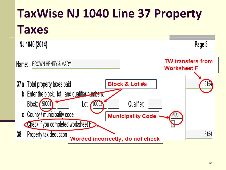 TaxWise NJ 1040 Line 37 Property Taxes 60 TW transfers from Worksheet F Block & Lot #s Municipality Code Worded incorrectly; do not check