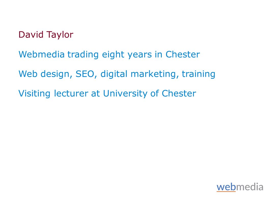 David Taylor Webmedia trading eight years in Chester Web design, SEO, digital marketing, training Visiting lecturer at University of Chester