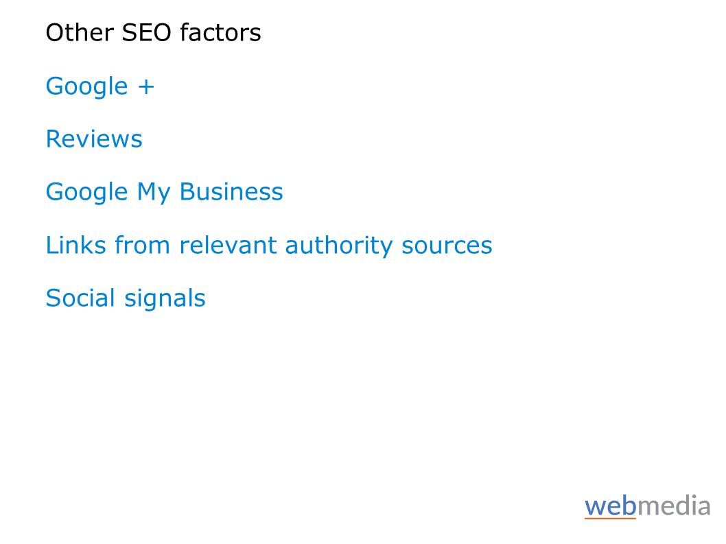 Other SEO factors Google + Reviews Google My Business Links from relevant authority sources Social signals