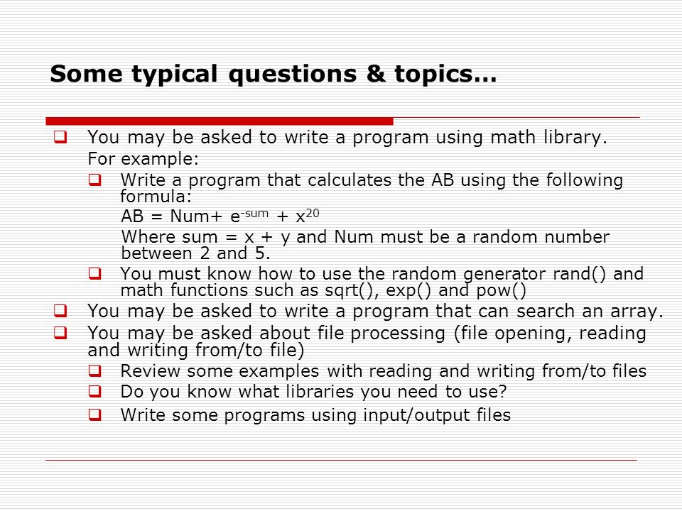 Some typical questions & topics…  You may be asked to write a program using math library.