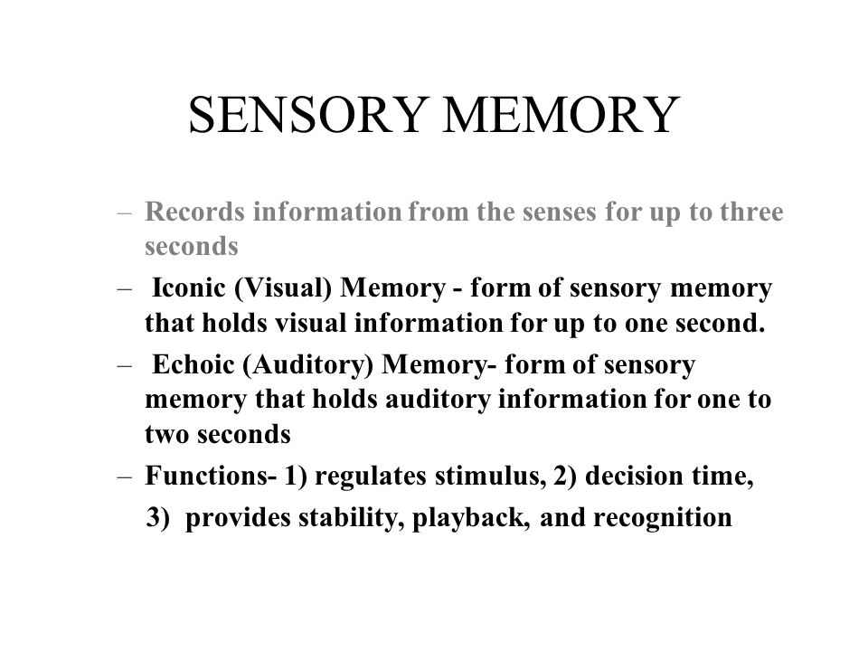 Types Of Memory Sensory Memory Records Information From The Senses For Up To Three Seconds Examples Are Iconic Visual Memory And Echoic Auditory Ppt Download