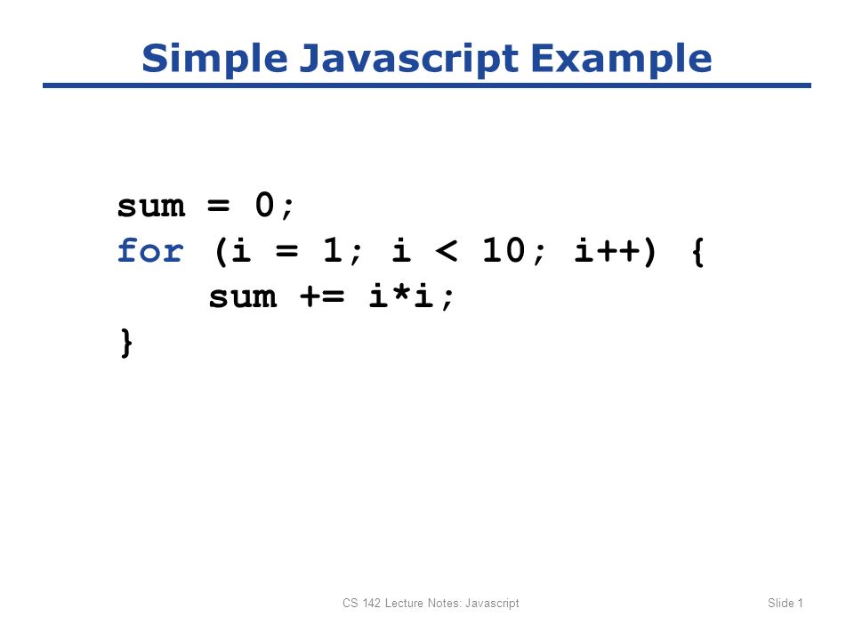 CS 142 Lecture Notes: JavascriptSlide 1 Simple Javascript Example sum ...