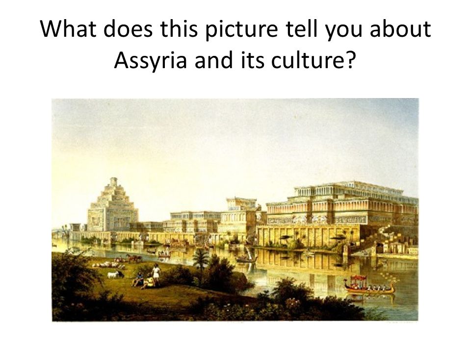 What does this picture tell you about Assyria and its culture